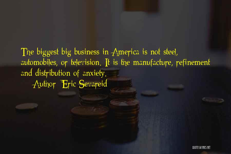 Eric Sevareid Quotes: The Biggest Big Business In America Is Not Steel, Automobiles, Or Television. It Is The Manufacture, Refinement And Distribution Of