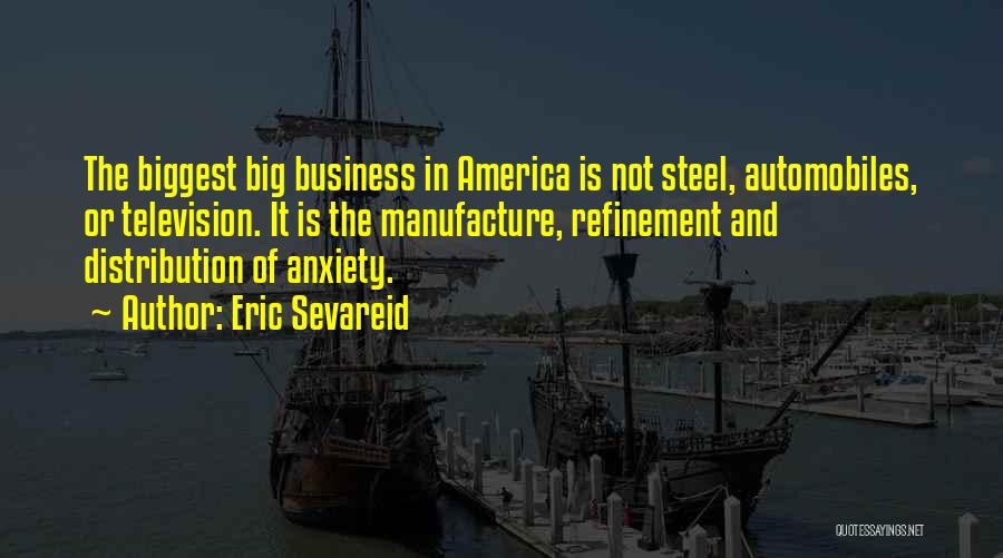 Eric Sevareid Quotes: The Biggest Big Business In America Is Not Steel, Automobiles, Or Television. It Is The Manufacture, Refinement And Distribution Of