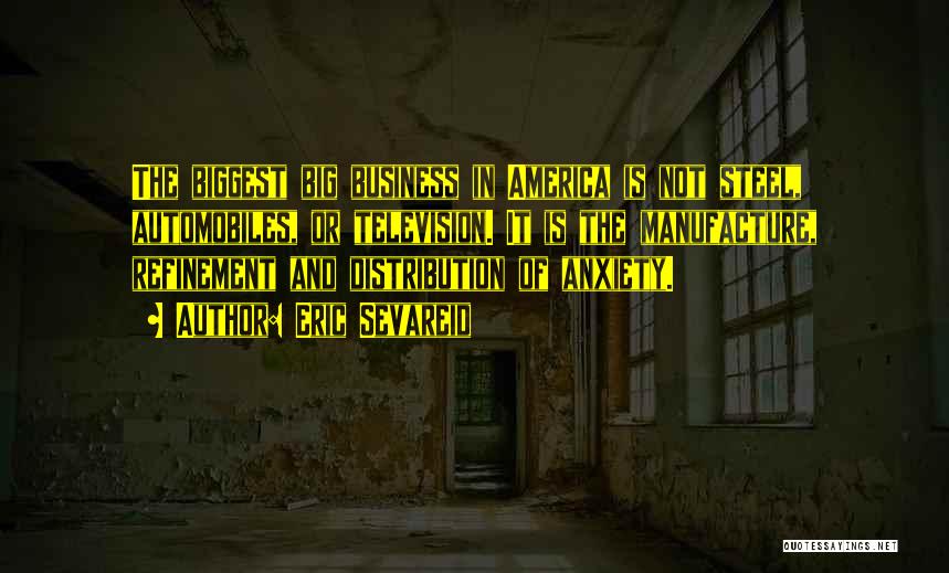 Eric Sevareid Quotes: The Biggest Big Business In America Is Not Steel, Automobiles, Or Television. It Is The Manufacture, Refinement And Distribution Of