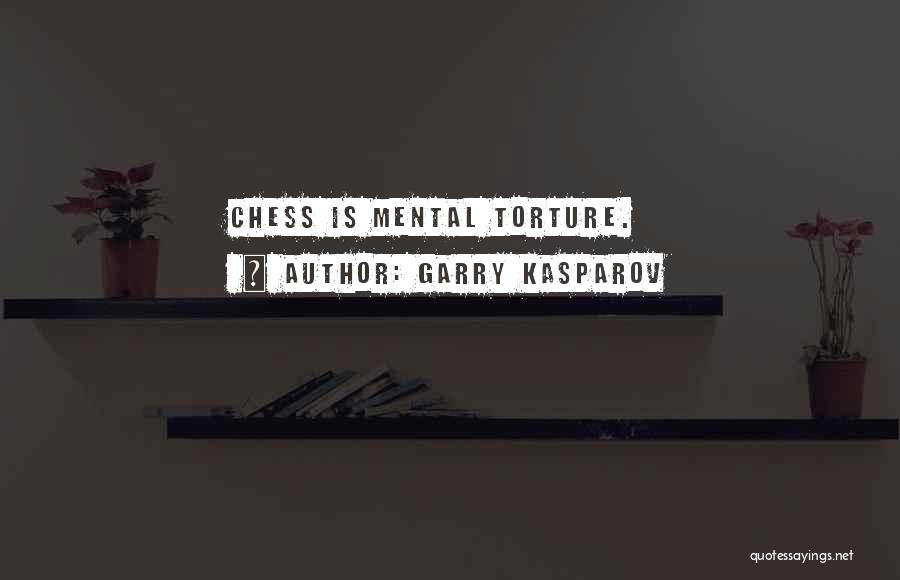 Garry Kasparov Quotes: Chess Is Mental Torture.