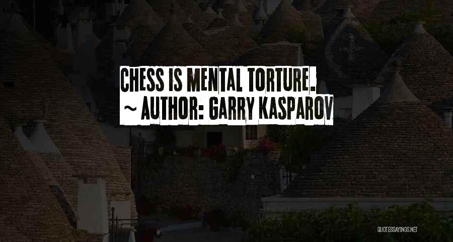 Garry Kasparov Quotes: Chess Is Mental Torture.