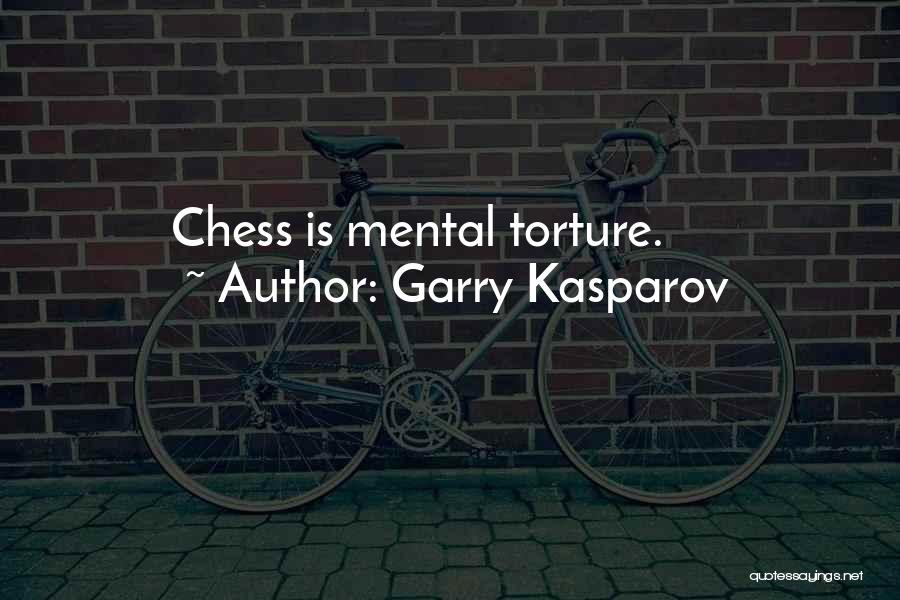 Garry Kasparov Quotes: Chess Is Mental Torture.