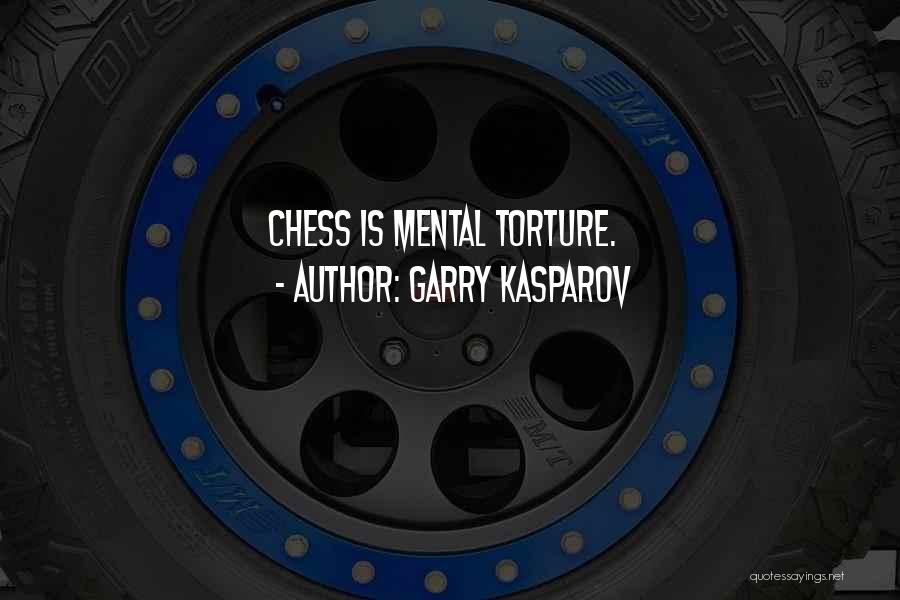 Garry Kasparov Quotes: Chess Is Mental Torture.