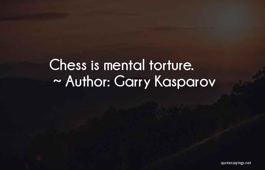 Garry Kasparov Quotes: Chess Is Mental Torture.