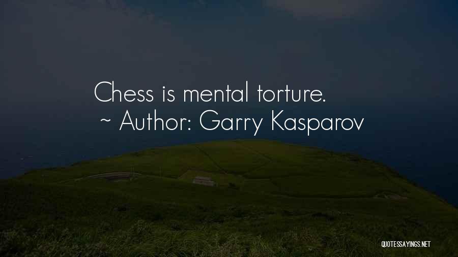 Garry Kasparov Quotes: Chess Is Mental Torture.