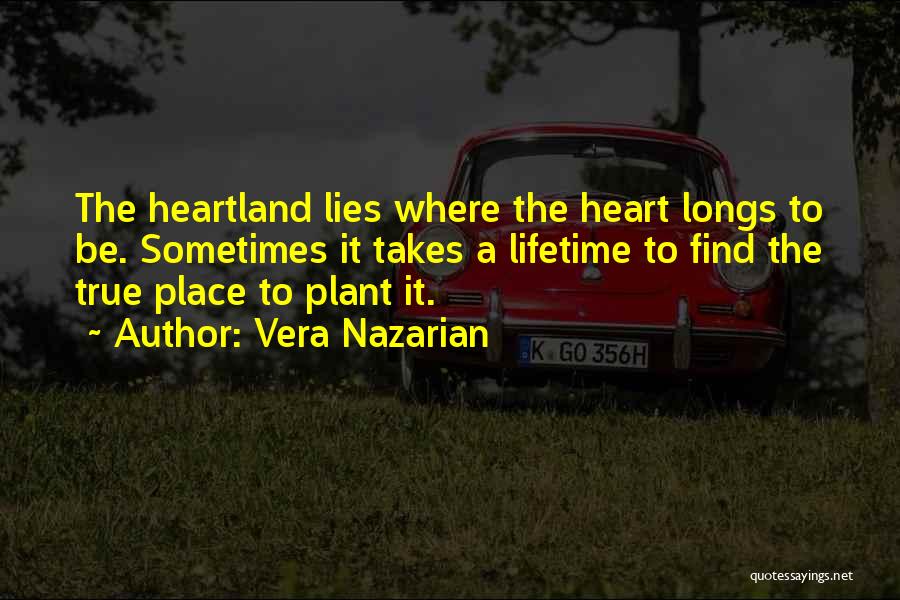 Vera Nazarian Quotes: The Heartland Lies Where The Heart Longs To Be. Sometimes It Takes A Lifetime To Find The True Place To