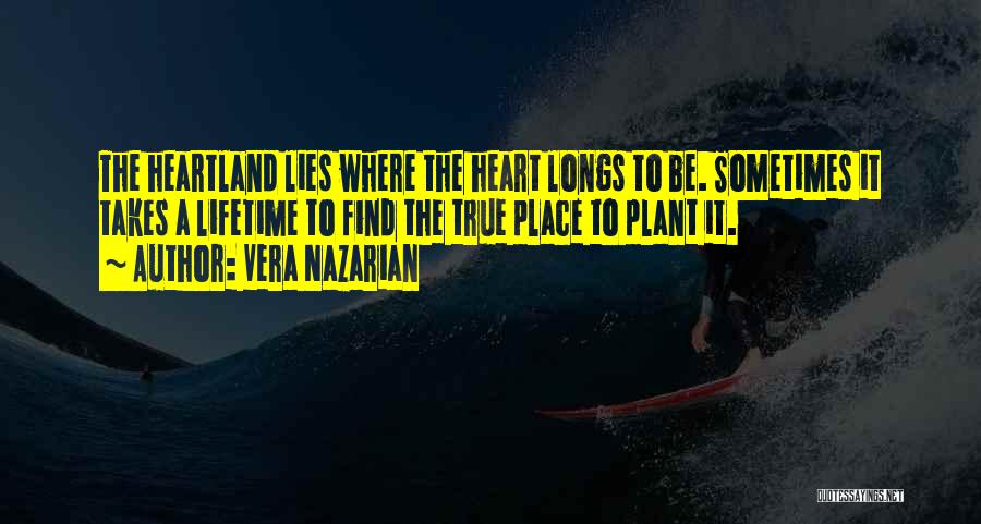 Vera Nazarian Quotes: The Heartland Lies Where The Heart Longs To Be. Sometimes It Takes A Lifetime To Find The True Place To