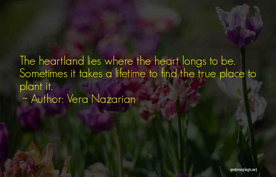 Vera Nazarian Quotes: The Heartland Lies Where The Heart Longs To Be. Sometimes It Takes A Lifetime To Find The True Place To