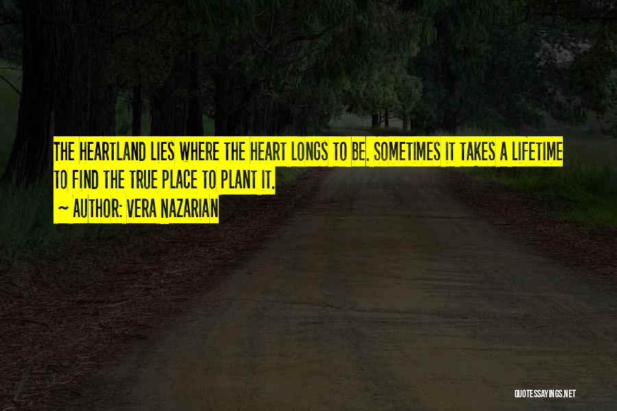 Vera Nazarian Quotes: The Heartland Lies Where The Heart Longs To Be. Sometimes It Takes A Lifetime To Find The True Place To