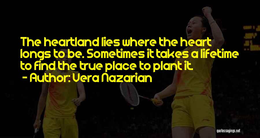 Vera Nazarian Quotes: The Heartland Lies Where The Heart Longs To Be. Sometimes It Takes A Lifetime To Find The True Place To