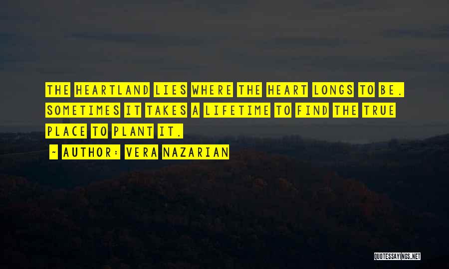 Vera Nazarian Quotes: The Heartland Lies Where The Heart Longs To Be. Sometimes It Takes A Lifetime To Find The True Place To