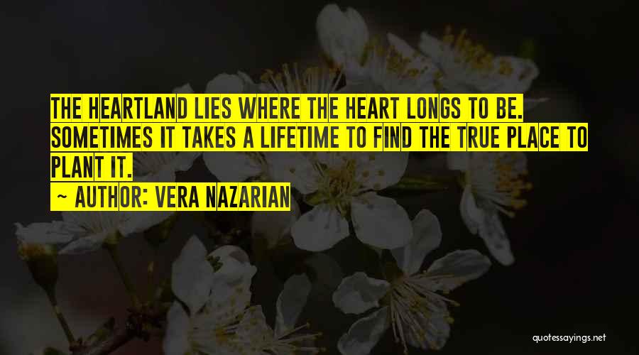 Vera Nazarian Quotes: The Heartland Lies Where The Heart Longs To Be. Sometimes It Takes A Lifetime To Find The True Place To