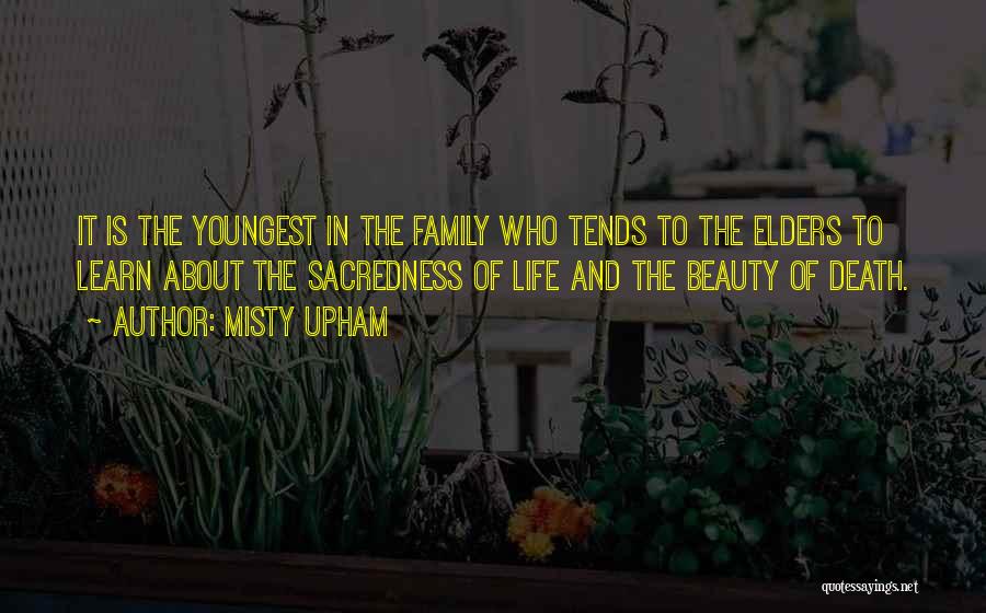 Misty Upham Quotes: It Is The Youngest In The Family Who Tends To The Elders To Learn About The Sacredness Of Life And