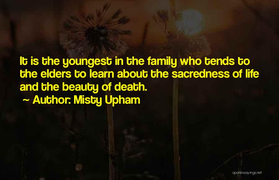 Misty Upham Quotes: It Is The Youngest In The Family Who Tends To The Elders To Learn About The Sacredness Of Life And