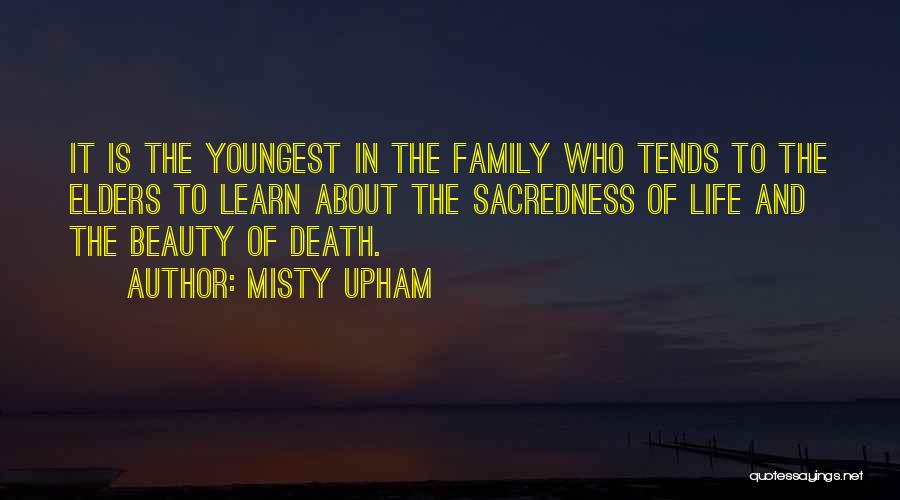 Misty Upham Quotes: It Is The Youngest In The Family Who Tends To The Elders To Learn About The Sacredness Of Life And