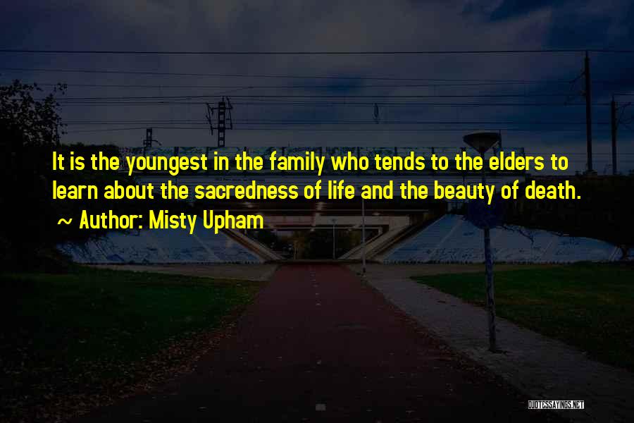 Misty Upham Quotes: It Is The Youngest In The Family Who Tends To The Elders To Learn About The Sacredness Of Life And