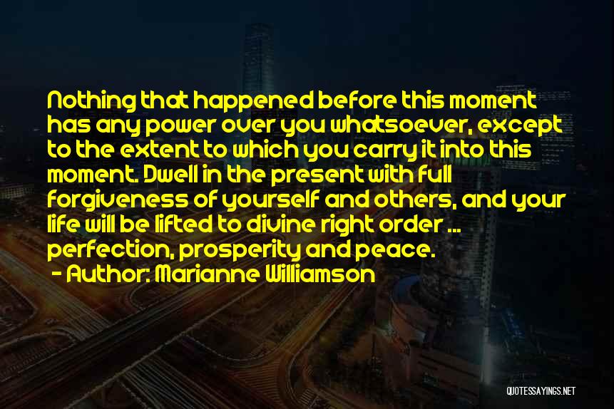 Marianne Williamson Quotes: Nothing That Happened Before This Moment Has Any Power Over You Whatsoever, Except To The Extent To Which You Carry