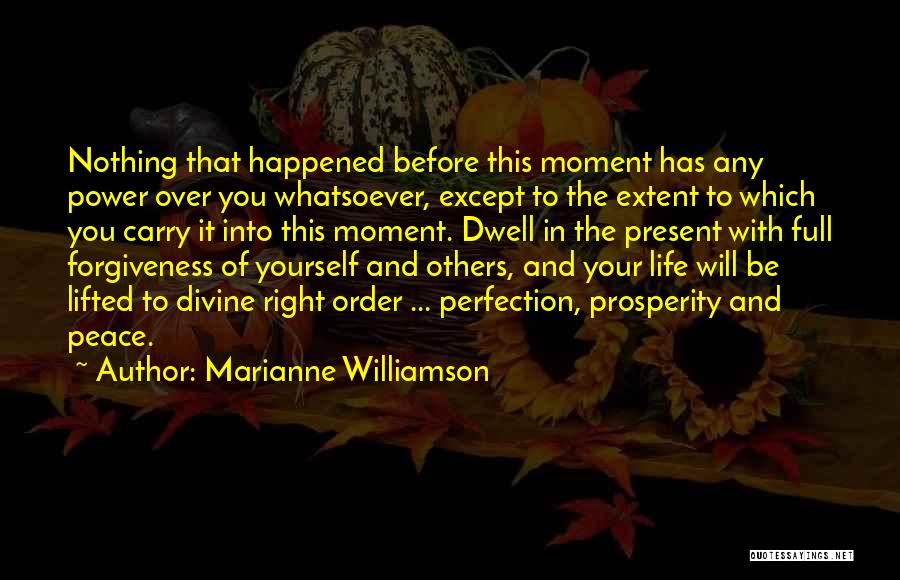 Marianne Williamson Quotes: Nothing That Happened Before This Moment Has Any Power Over You Whatsoever, Except To The Extent To Which You Carry