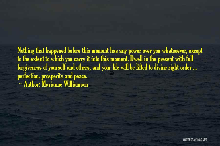 Marianne Williamson Quotes: Nothing That Happened Before This Moment Has Any Power Over You Whatsoever, Except To The Extent To Which You Carry