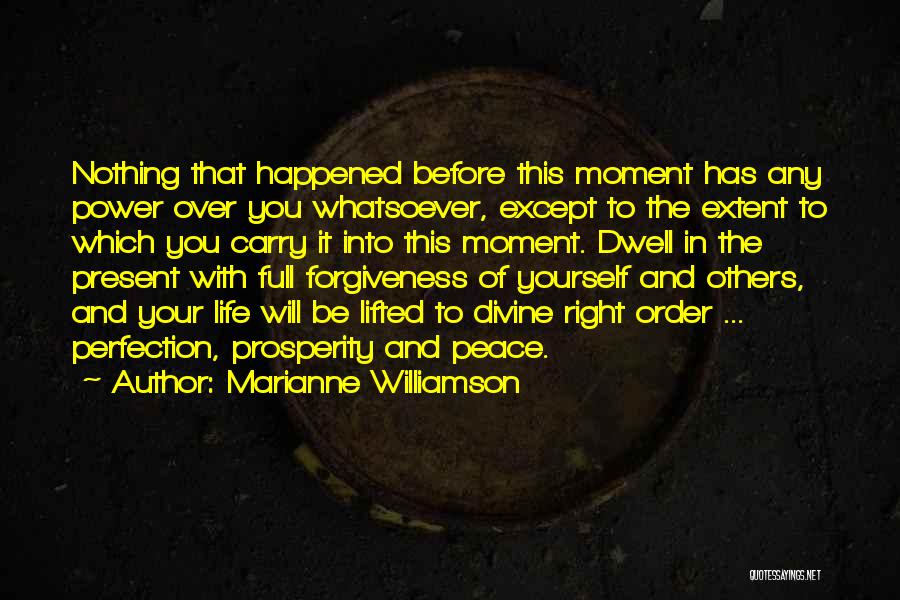 Marianne Williamson Quotes: Nothing That Happened Before This Moment Has Any Power Over You Whatsoever, Except To The Extent To Which You Carry