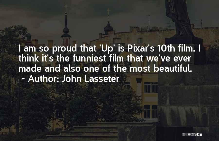 John Lasseter Quotes: I Am So Proud That 'up' Is Pixar's 10th Film. I Think It's The Funniest Film That We've Ever Made