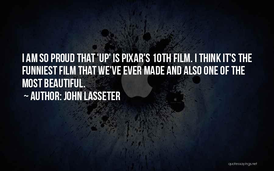 John Lasseter Quotes: I Am So Proud That 'up' Is Pixar's 10th Film. I Think It's The Funniest Film That We've Ever Made