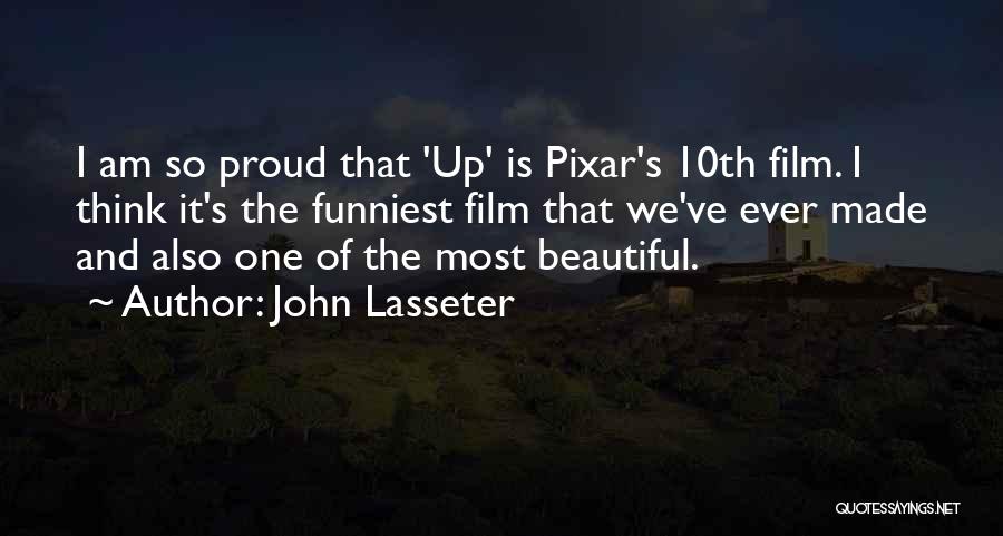 John Lasseter Quotes: I Am So Proud That 'up' Is Pixar's 10th Film. I Think It's The Funniest Film That We've Ever Made