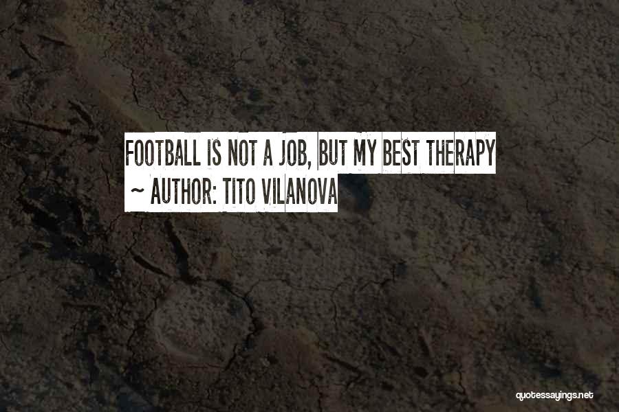 Tito Vilanova Quotes: Football Is Not A Job, But My Best Therapy