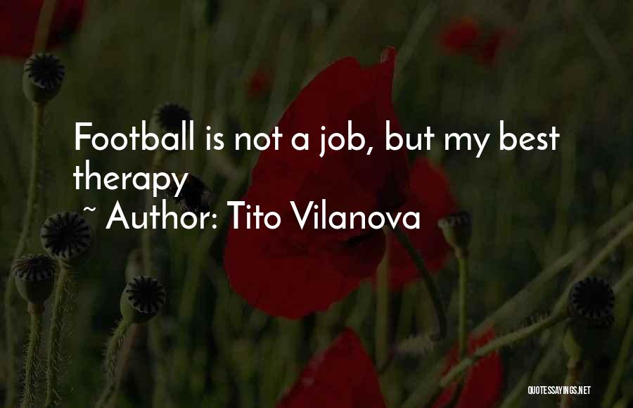 Tito Vilanova Quotes: Football Is Not A Job, But My Best Therapy