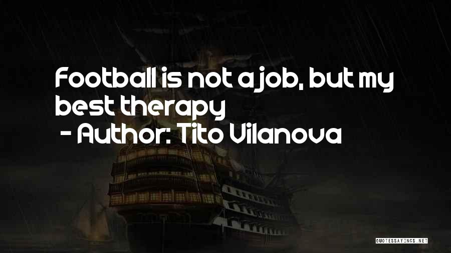 Tito Vilanova Quotes: Football Is Not A Job, But My Best Therapy