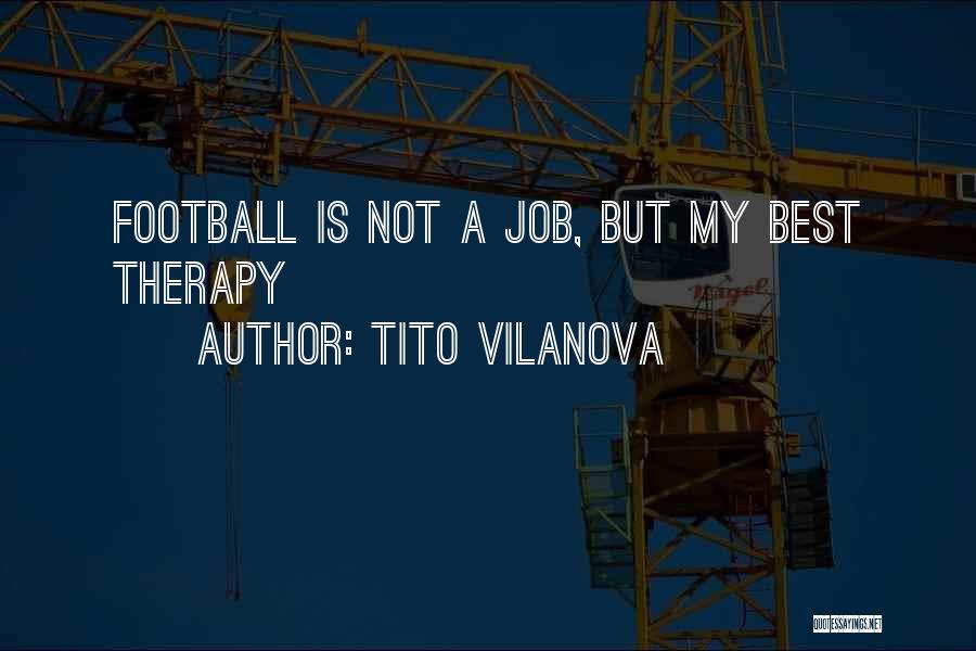 Tito Vilanova Quotes: Football Is Not A Job, But My Best Therapy
