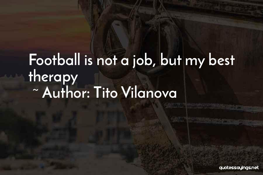 Tito Vilanova Quotes: Football Is Not A Job, But My Best Therapy