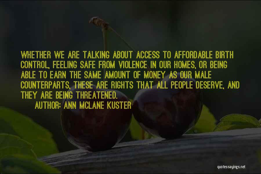 Ann McLane Kuster Quotes: Whether We Are Talking About Access To Affordable Birth Control, Feeling Safe From Violence In Our Homes, Or Being Able