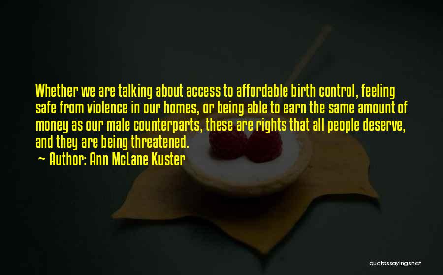 Ann McLane Kuster Quotes: Whether We Are Talking About Access To Affordable Birth Control, Feeling Safe From Violence In Our Homes, Or Being Able