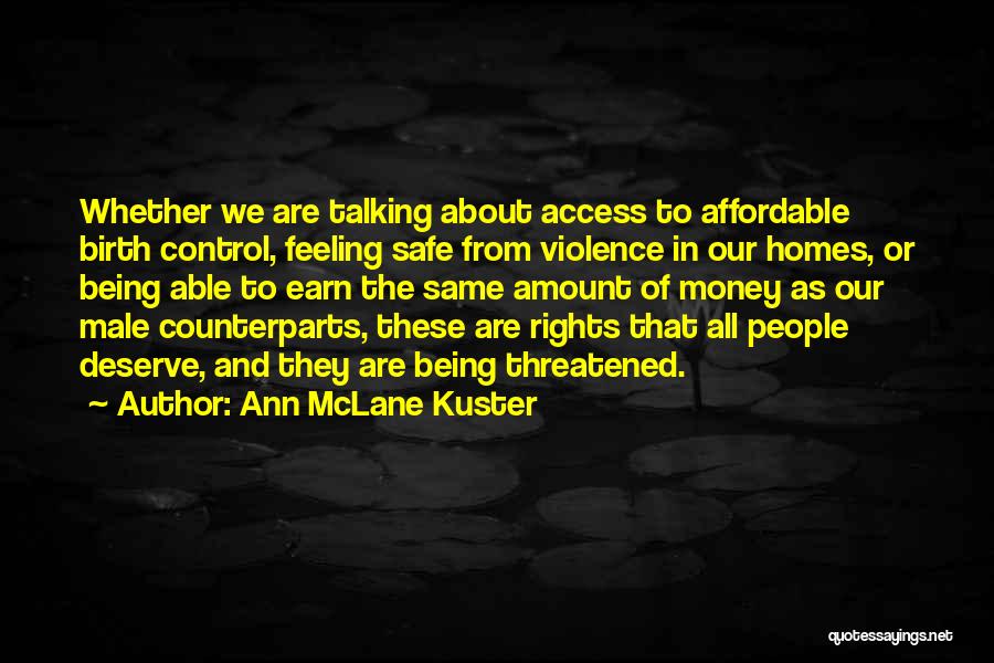 Ann McLane Kuster Quotes: Whether We Are Talking About Access To Affordable Birth Control, Feeling Safe From Violence In Our Homes, Or Being Able