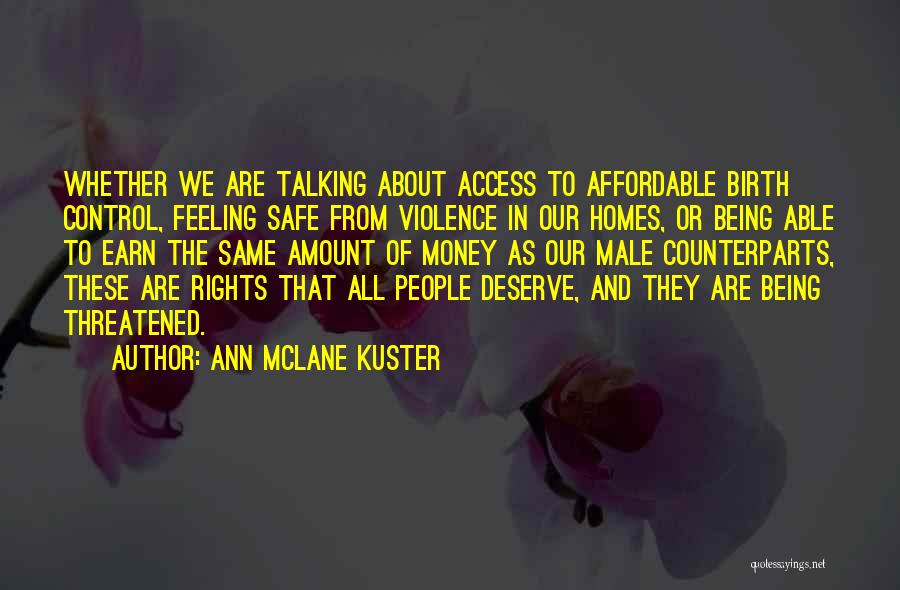 Ann McLane Kuster Quotes: Whether We Are Talking About Access To Affordable Birth Control, Feeling Safe From Violence In Our Homes, Or Being Able