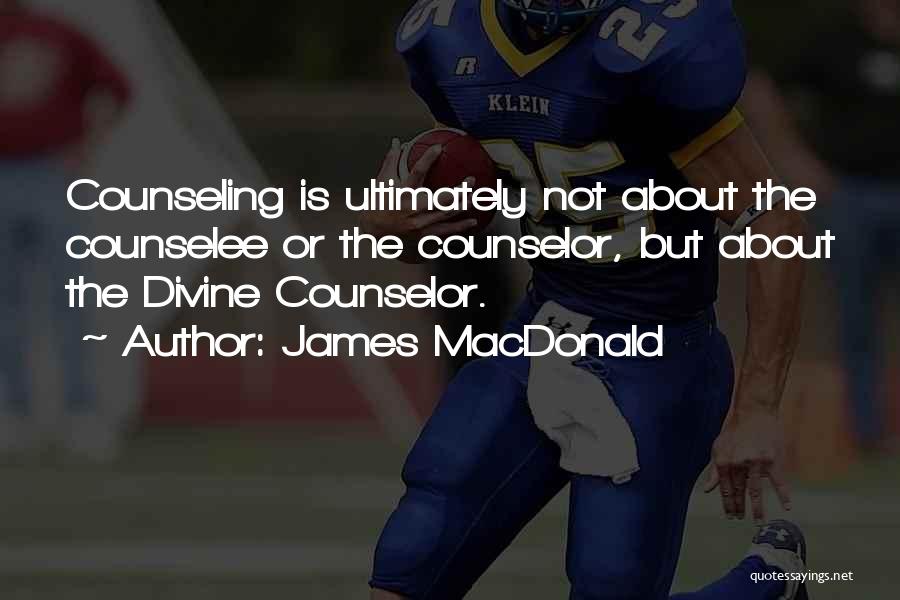 James MacDonald Quotes: Counseling Is Ultimately Not About The Counselee Or The Counselor, But About The Divine Counselor.