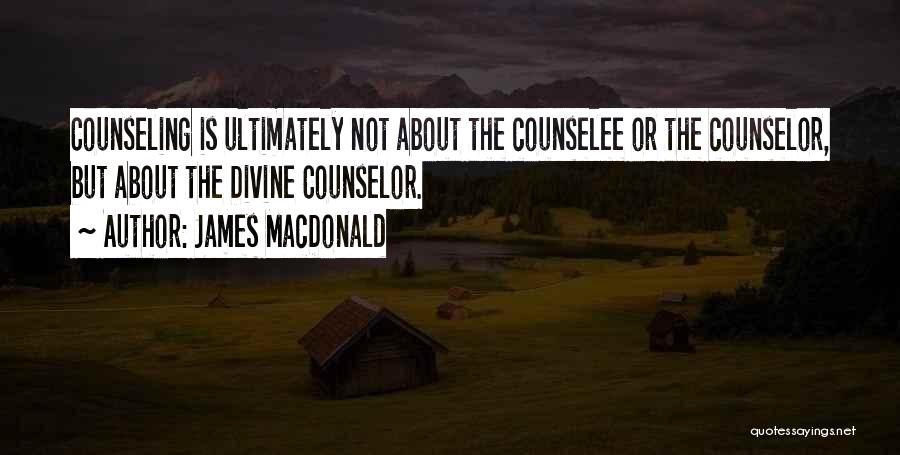 James MacDonald Quotes: Counseling Is Ultimately Not About The Counselee Or The Counselor, But About The Divine Counselor.