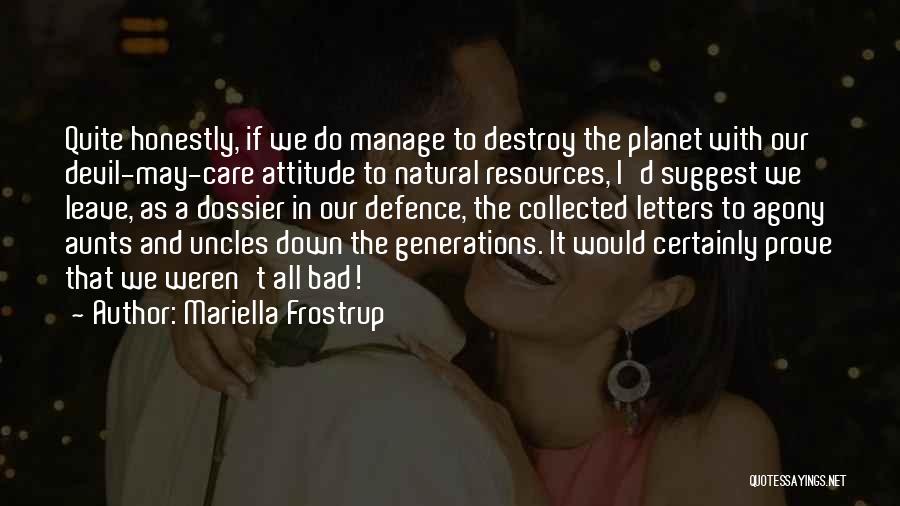 Mariella Frostrup Quotes: Quite Honestly, If We Do Manage To Destroy The Planet With Our Devil-may-care Attitude To Natural Resources, I'd Suggest We