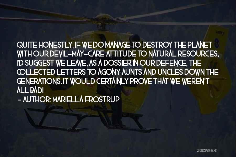 Mariella Frostrup Quotes: Quite Honestly, If We Do Manage To Destroy The Planet With Our Devil-may-care Attitude To Natural Resources, I'd Suggest We