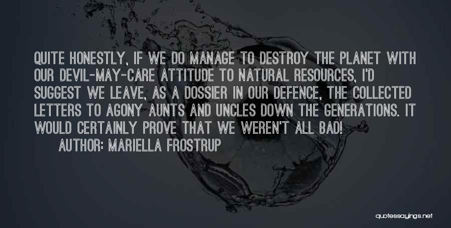 Mariella Frostrup Quotes: Quite Honestly, If We Do Manage To Destroy The Planet With Our Devil-may-care Attitude To Natural Resources, I'd Suggest We