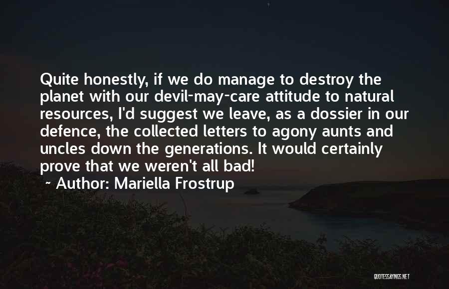 Mariella Frostrup Quotes: Quite Honestly, If We Do Manage To Destroy The Planet With Our Devil-may-care Attitude To Natural Resources, I'd Suggest We