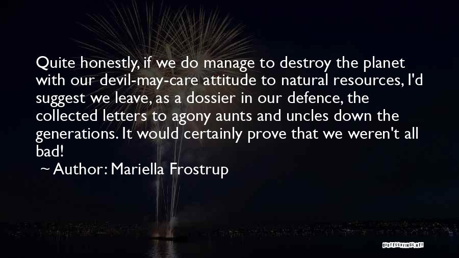 Mariella Frostrup Quotes: Quite Honestly, If We Do Manage To Destroy The Planet With Our Devil-may-care Attitude To Natural Resources, I'd Suggest We