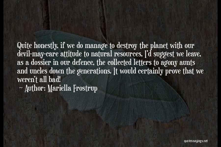 Mariella Frostrup Quotes: Quite Honestly, If We Do Manage To Destroy The Planet With Our Devil-may-care Attitude To Natural Resources, I'd Suggest We