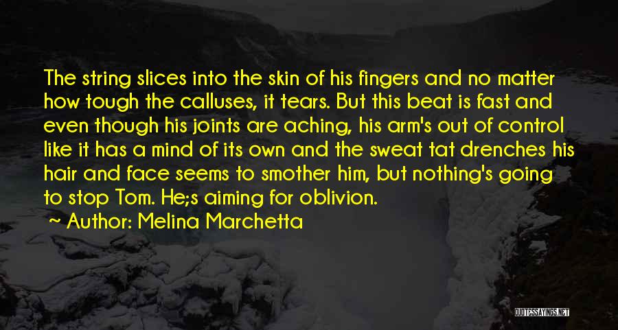 Melina Marchetta Quotes: The String Slices Into The Skin Of His Fingers And No Matter How Tough The Calluses, It Tears. But This