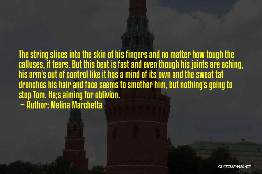 Melina Marchetta Quotes: The String Slices Into The Skin Of His Fingers And No Matter How Tough The Calluses, It Tears. But This