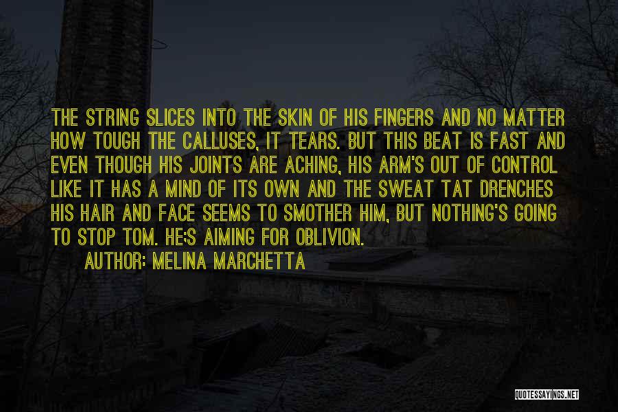 Melina Marchetta Quotes: The String Slices Into The Skin Of His Fingers And No Matter How Tough The Calluses, It Tears. But This