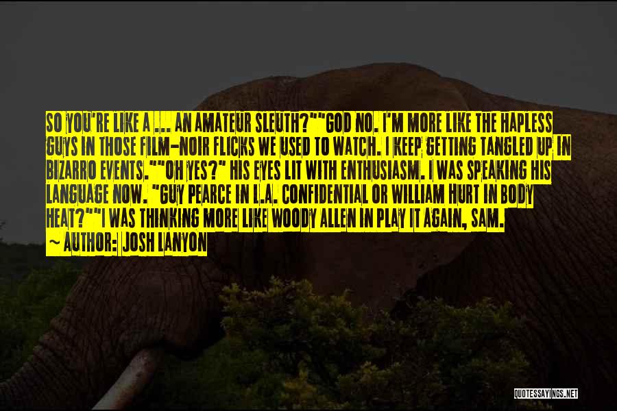 Josh Lanyon Quotes: So You're Like A ... An Amateur Sleuth?god No. I'm More Like The Hapless Guys In Those Film-noir Flicks We