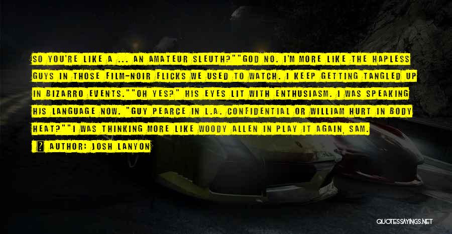 Josh Lanyon Quotes: So You're Like A ... An Amateur Sleuth?god No. I'm More Like The Hapless Guys In Those Film-noir Flicks We