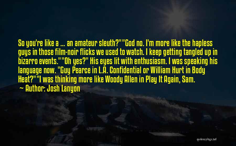 Josh Lanyon Quotes: So You're Like A ... An Amateur Sleuth?god No. I'm More Like The Hapless Guys In Those Film-noir Flicks We